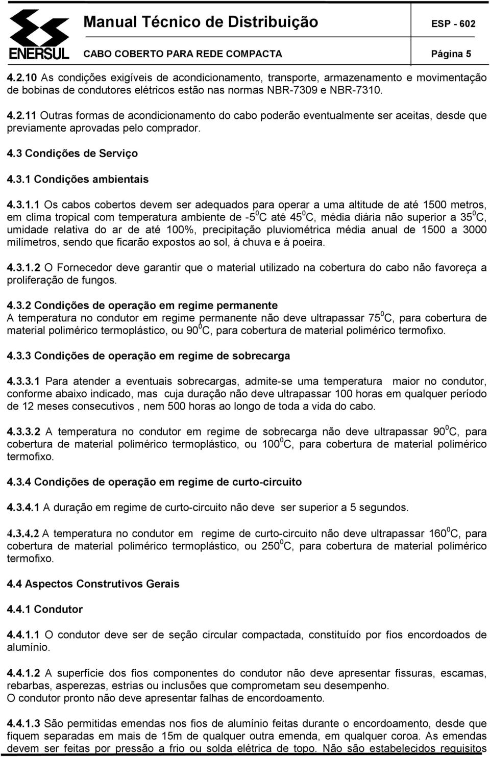 11 Outras formas de acondicionamento do cabo poderão eventualmente ser aceitas, desde que previamente aprovadas pelo comprador. 4.3 Condições de Serviço 4.3.1 Condições ambientais 4.3.1.1 Os cabos