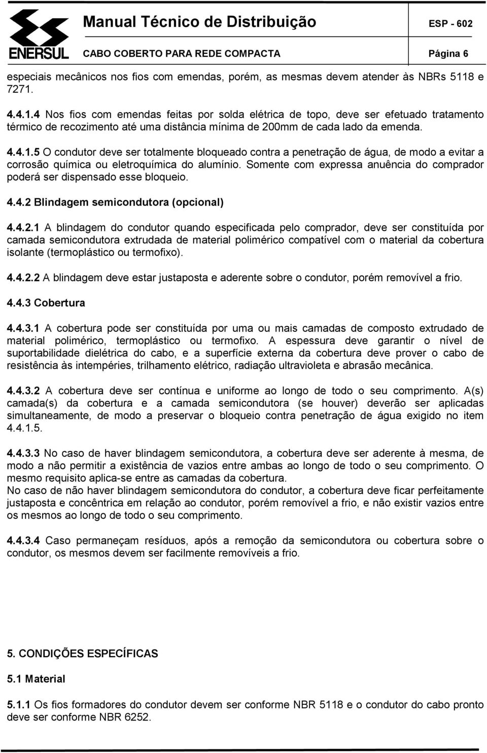 Somente com expressa anuência do comprador poderá ser dispensado esse bloqueio. 4.4.2 