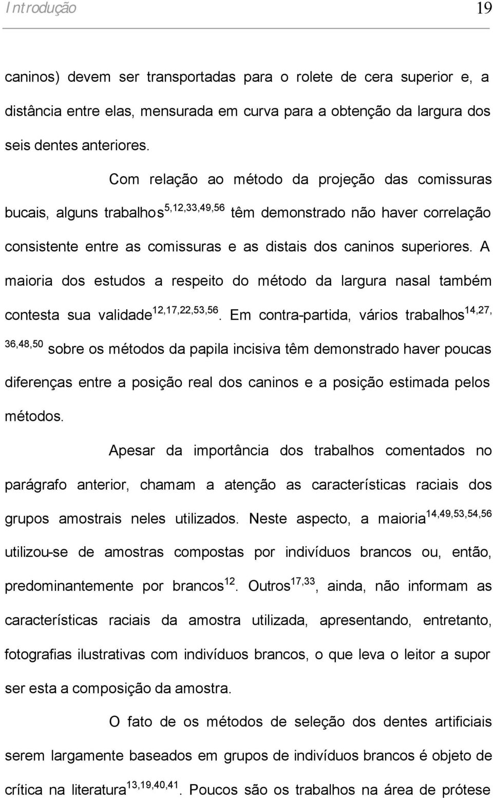 A maioria dos estudos a respeito do método da largura nasal também contesta sua validade 12,17,22,53,56.