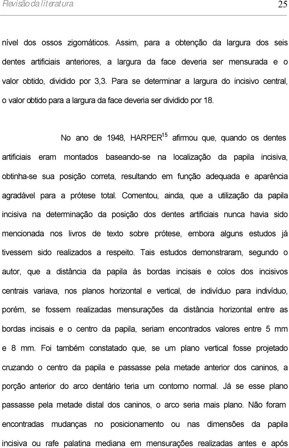 Para se determinar a largura do incisivo central, o valor obtido para a largura da face deveria ser dividido por 18.