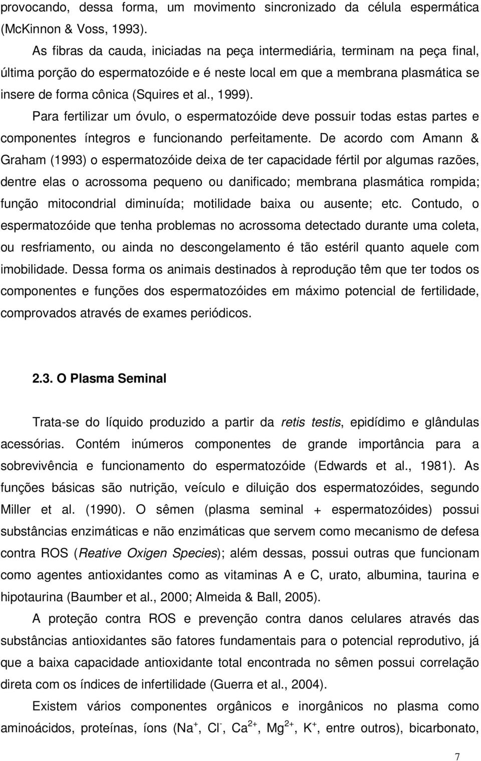 , 1999). Para fertilizar um óvulo, o espermatozóide deve possuir todas estas partes e componentes íntegros e funcionando perfeitamente.