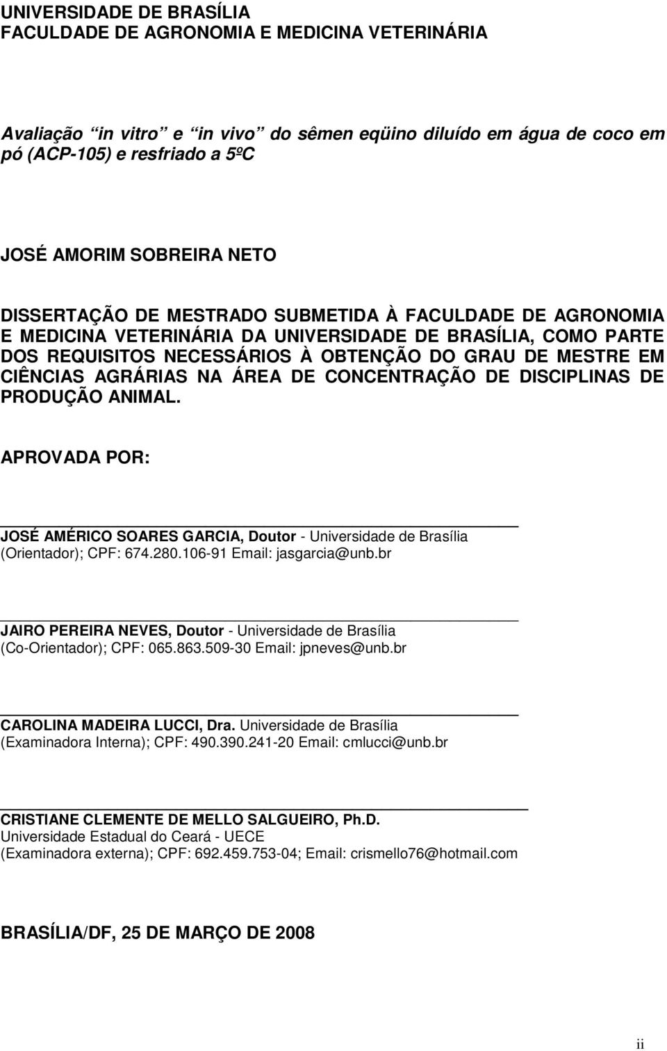 NA ÁREA DE CONCENTRAÇÃO DE DISCIPLINAS DE PRODUÇÃO ANIMAL. APROVADA POR: JOSÉ AMÉRICO SOARES GARCIA, Doutor - Universidade de Brasília (Orientador); CPF: 674.280.106-91 Email: jasgarcia@unb.