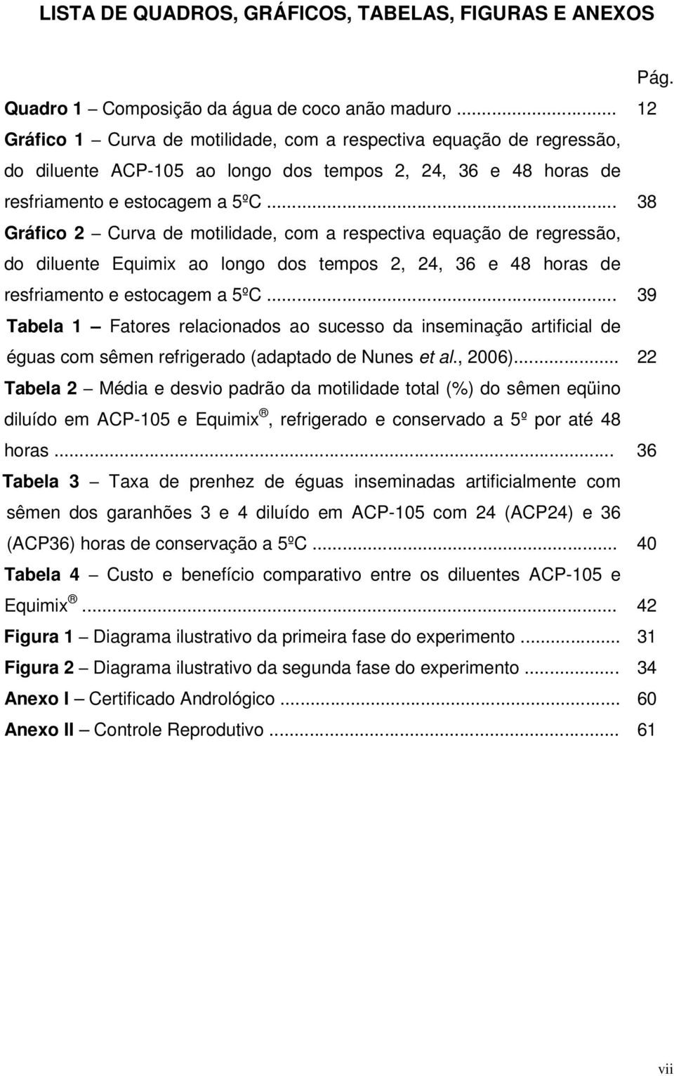 .. 38 Gráfico 2 Curva de motilidade, com a respectiva equação de regressão, do diluente Equimix ao longo dos tempos 2, 24, 36 e 48 horas de resfriamento e estocagem a 5ºC.