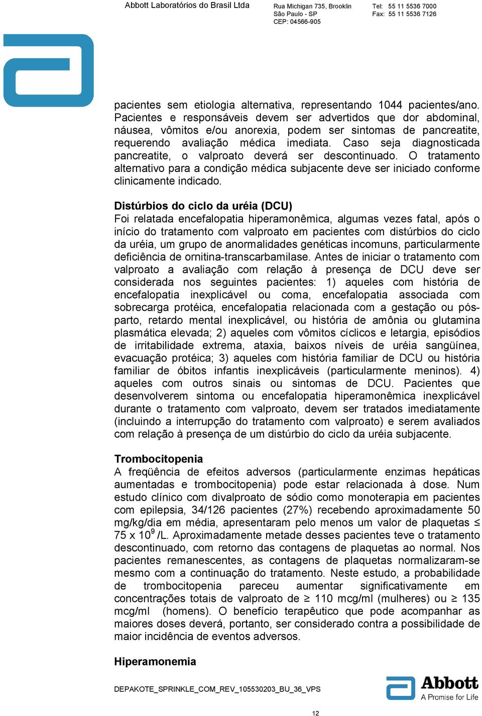 Caso seja diagnosticada pancreatite, o valproato deverá ser descontinuado. O tratamento alternativo para a condição médica subjacente deve ser iniciado conforme clinicamente indicado.