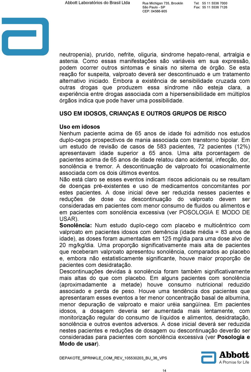 Se esta reação for suspeita, valproato deverá ser descontinuado e um tratamento alternativo iniciado.