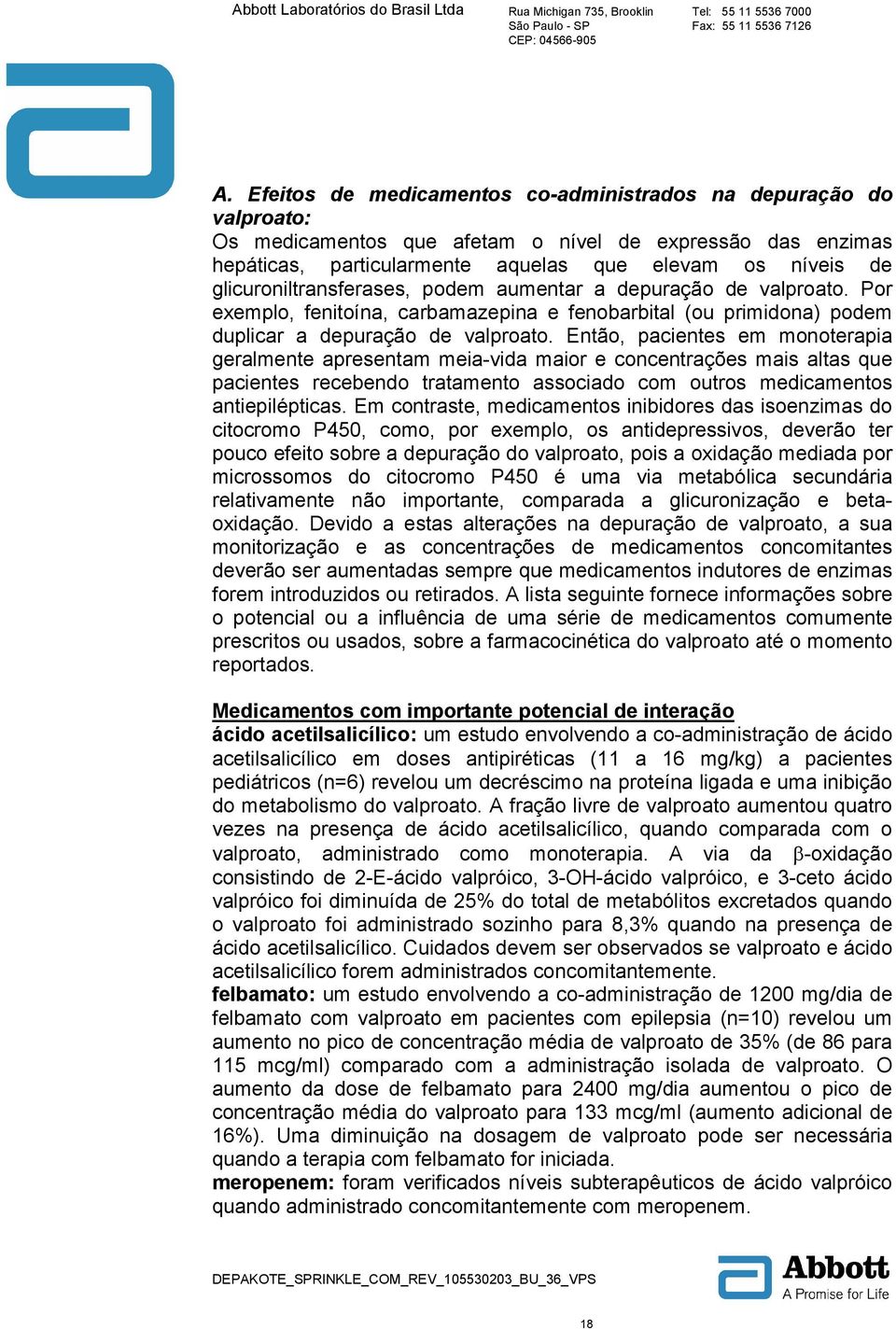 Então, pacientes em monoterapia geralmente apresentam meia-vida maior e concentrações mais altas que pacientes recebendo tratamento associado com outros medicamentos antiepilépticas.