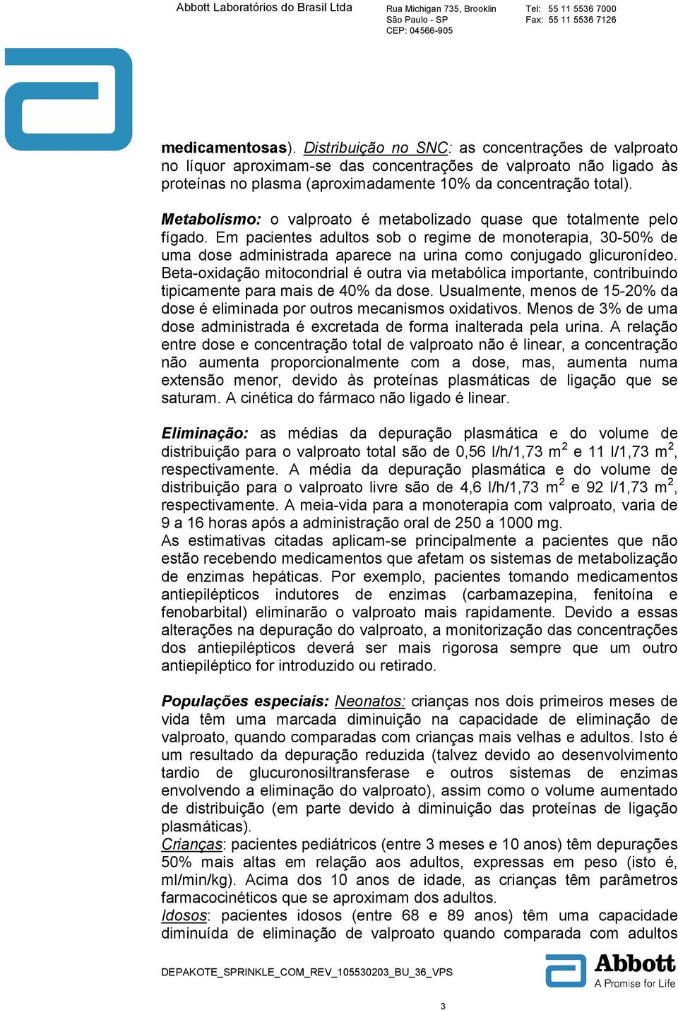 Em pacientes adultos sob o regime de monoterapia, 30-50% de uma dose administrada aparece na urina como conjugado glicuronídeo.