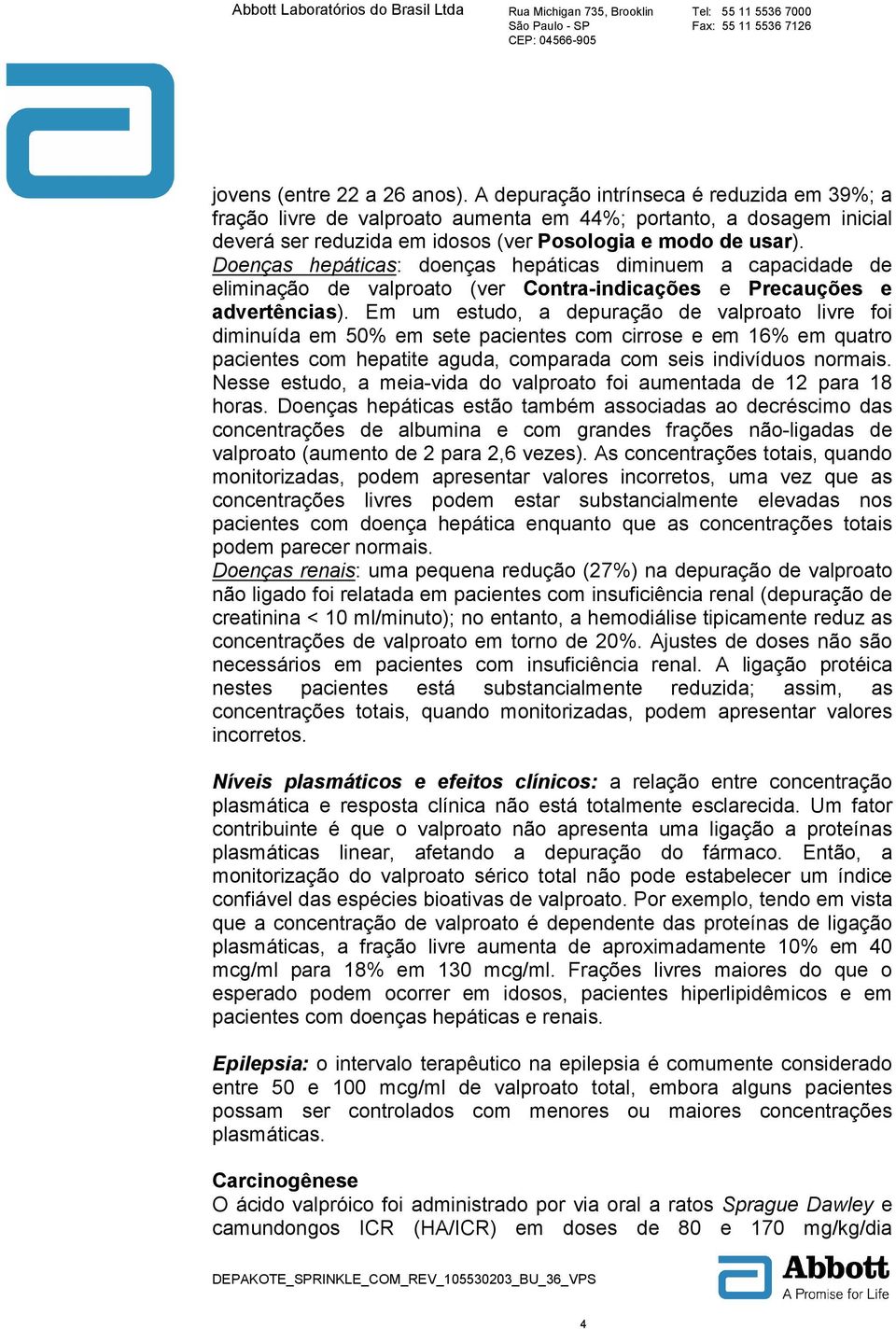 Doenças hepáticas: doenças hepáticas diminuem a capacidade de eliminação de valproato (ver Contra-indicações e Precauções e advertências).