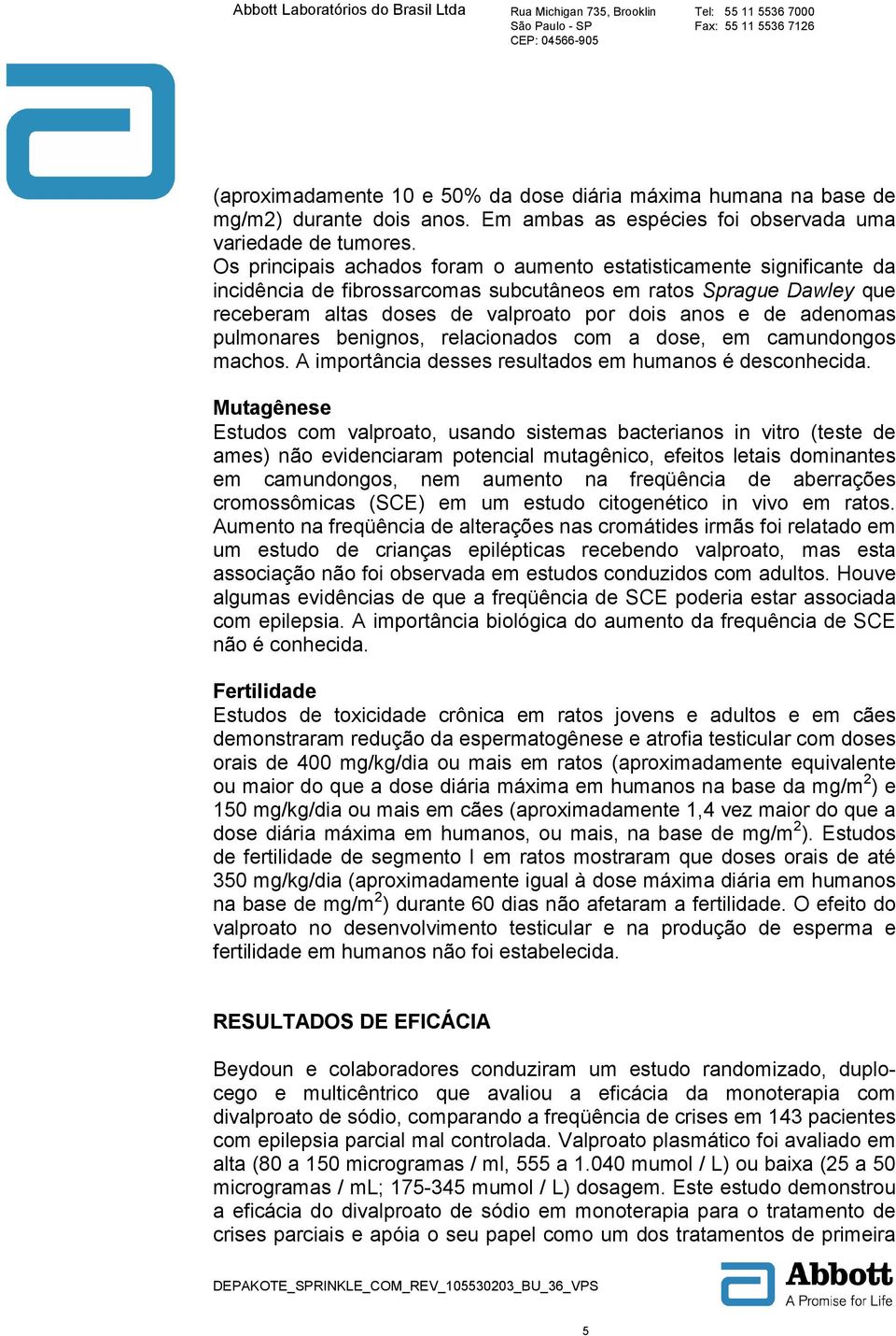 adenomas pulmonares benignos, relacionados com a dose, em camundongos machos. A importância desses resultados em humanos é desconhecida.