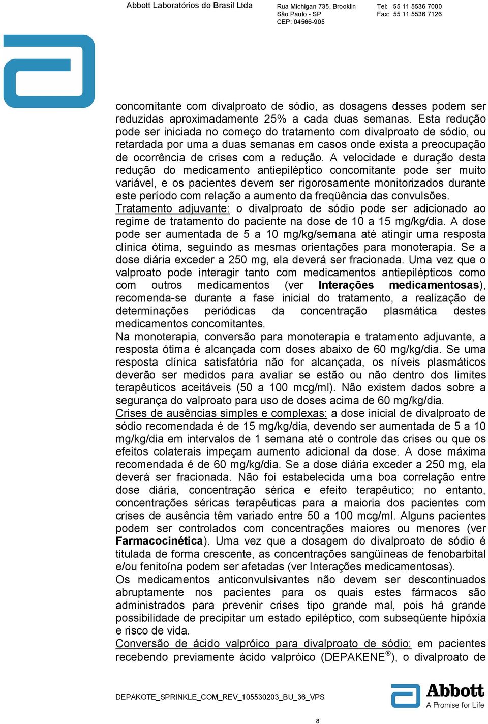 A velocidade e duração desta redução do medicamento antiepiléptico concomitante pode ser muito variável, e os pacientes devem ser rigorosamente monitorizados durante este período com relação a