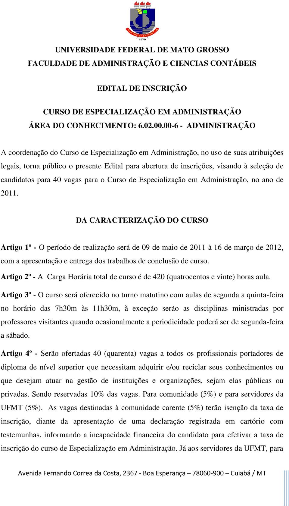 candidatos para 40 vagas para o Curso de Especialização em Administração, no ano de 2011.