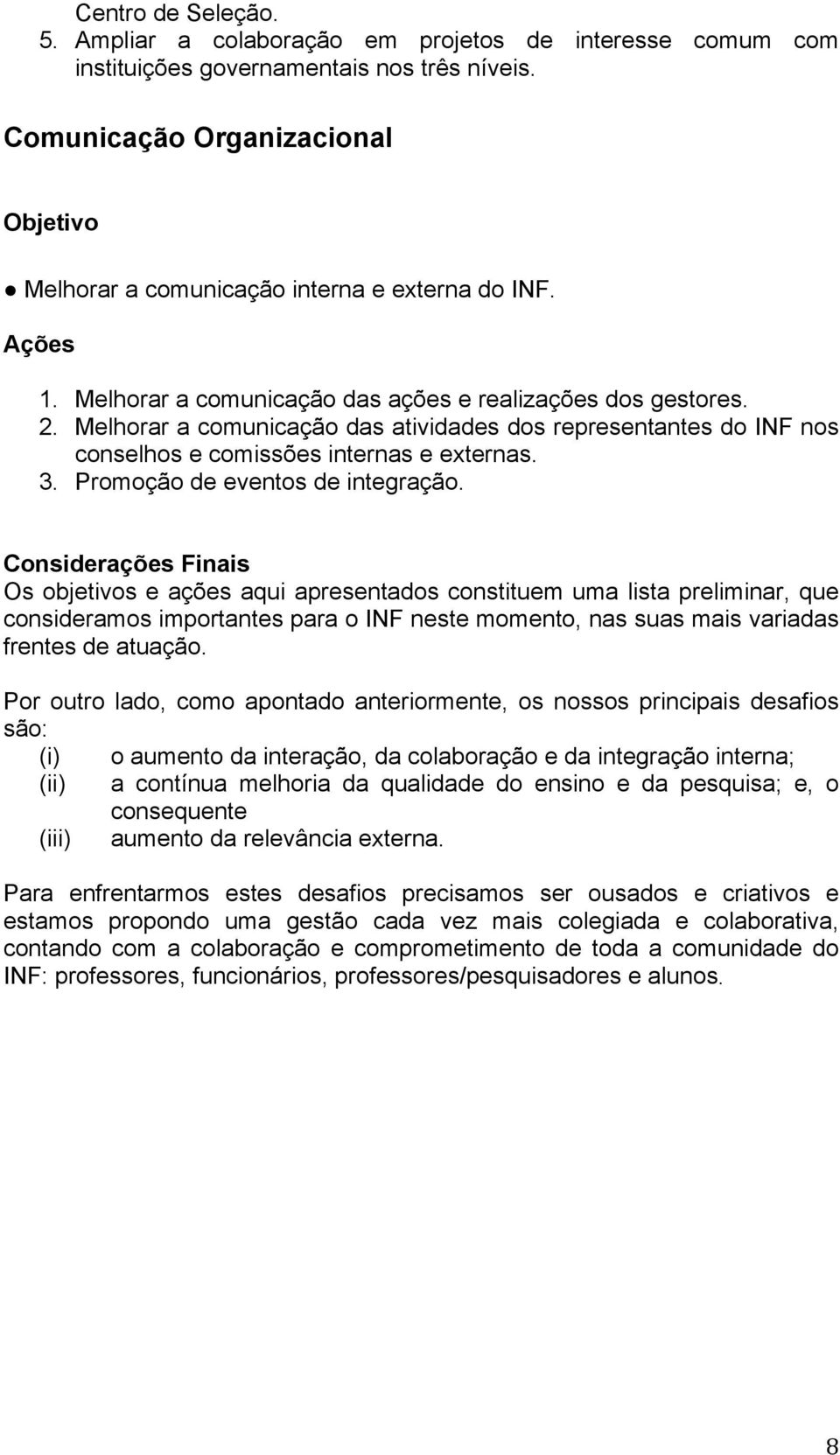 Melhorar a comunicação das atividades dos representantes do INF nos conselhos e comissões internas e externas. 3. Promoção de eventos de integração.