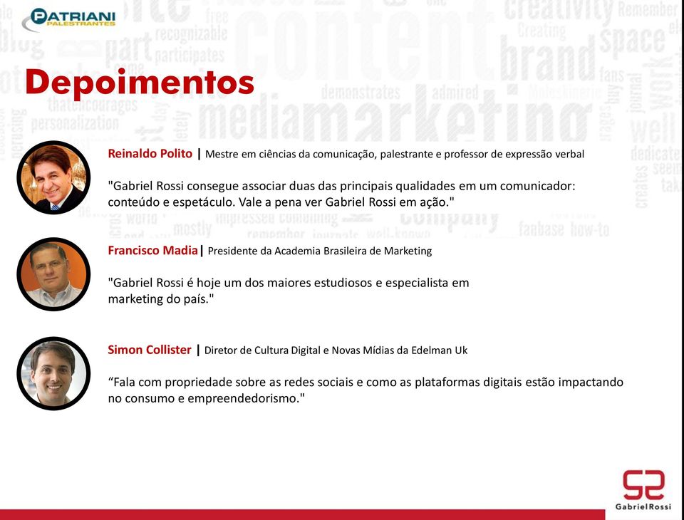" Francisco Madia Presidente da Academia Brasileira de Marketing "Gabriel Rossi é hoje um dos maiores estudiosos e especialista em marketing do país.