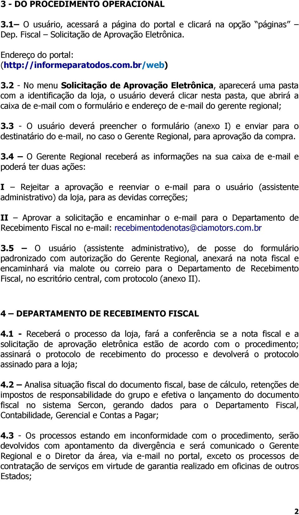 2 - No menu Solicitação de Aprovação Eletrônica, aparecerá uma pasta com a identificação da loja, o usuário deverá clicar nesta pasta, que abrirá a caixa de e-mail com o formulário e endereço de