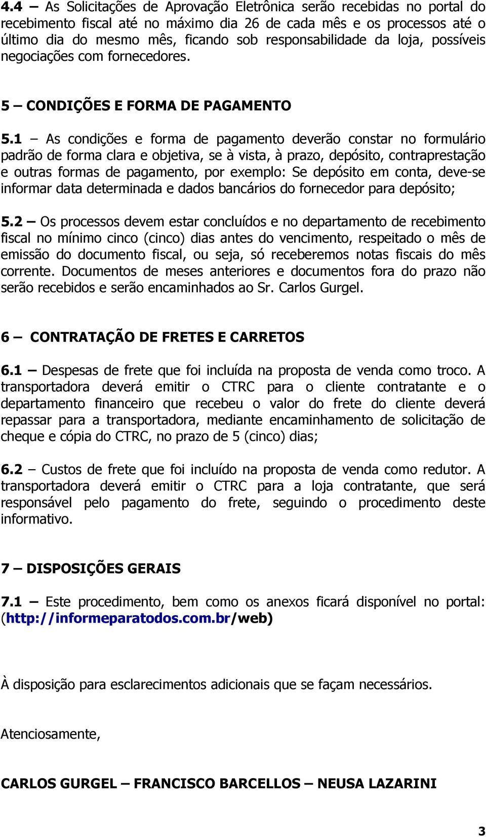 1 As condições e forma de pagamento deverão constar no formulário padrão de forma clara e objetiva, se à vista, à prazo, depósito, contraprestação e outras formas de pagamento, por exemplo: Se