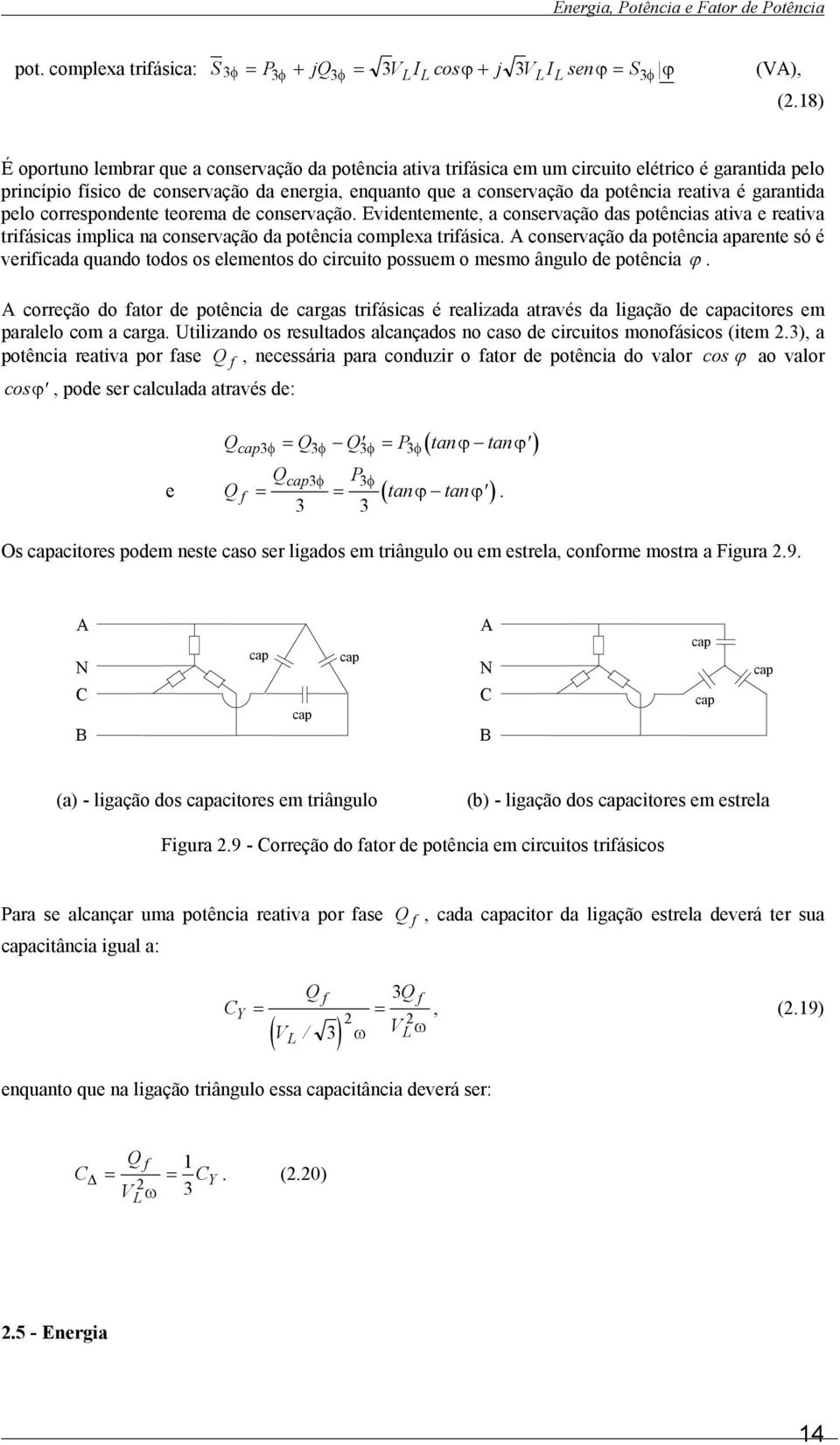 reativa é garantida pelo correspondente teorema de conservação. Evidentemente, a conservação das potências ativa e reativa trifásicas implica na conservação da potência complexa trifásica.