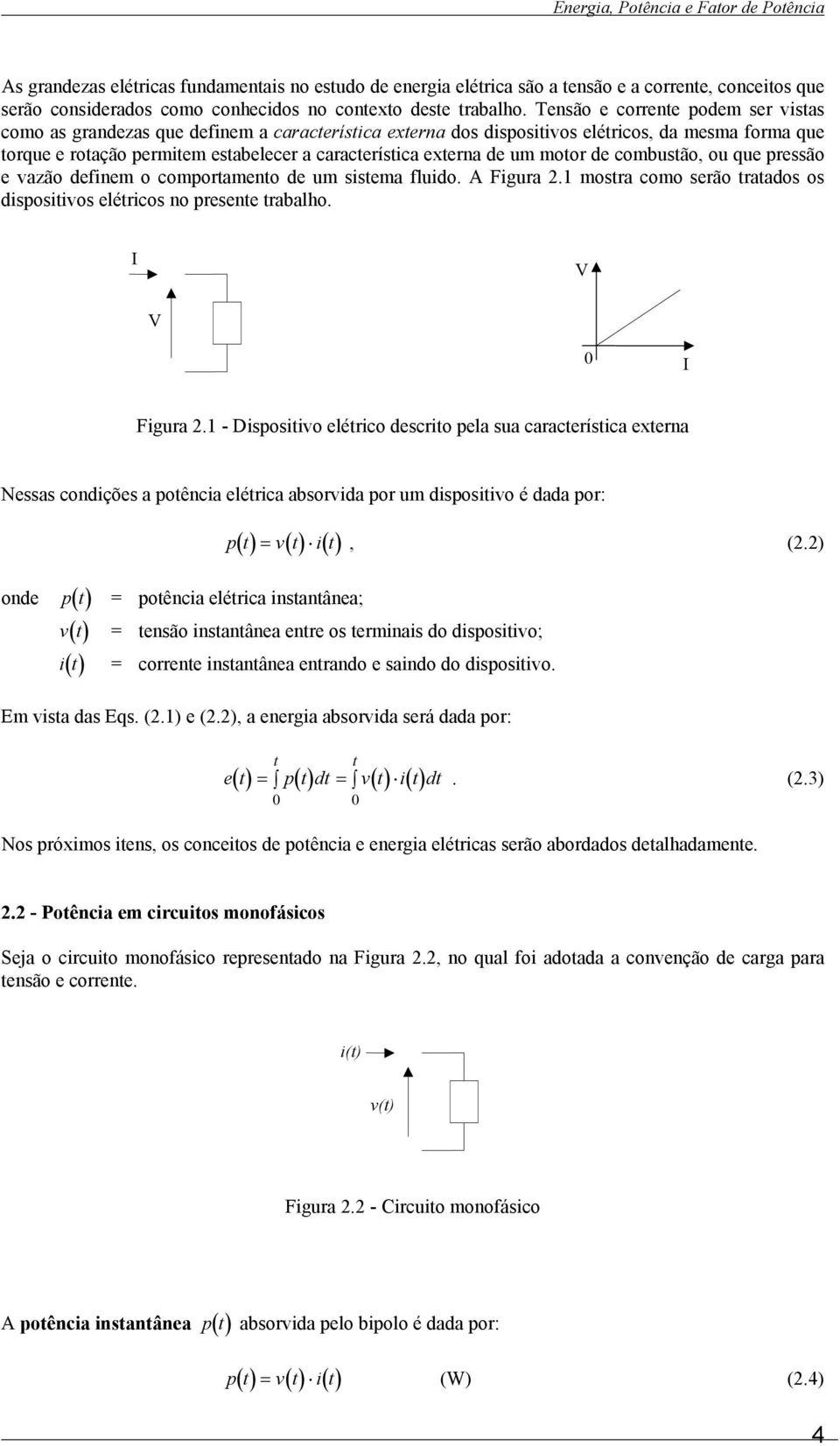 de um motor de combustão, ou que pressão e vazão definem o comportamento de um sistema fluido. A Figura 2.1 mostra como serão tratados os dispositivos elétricos no presente trabalho.