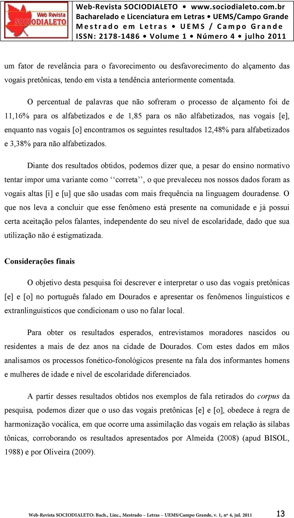 seguintes resultados 12,48% para alfabetizados e 3,38% para não alfabetizados.