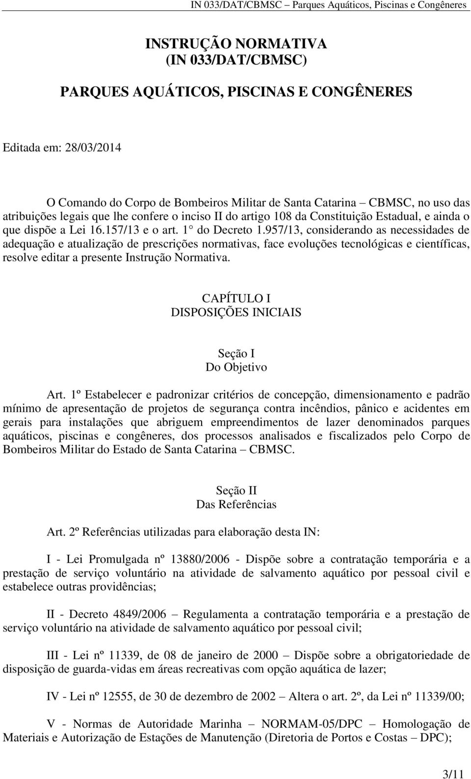 957/13, considerando as necessidades de adequação e atualização de prescrições normativas, face evoluções tecnológicas e científicas, resolve editar a presente Instrução Normativa.