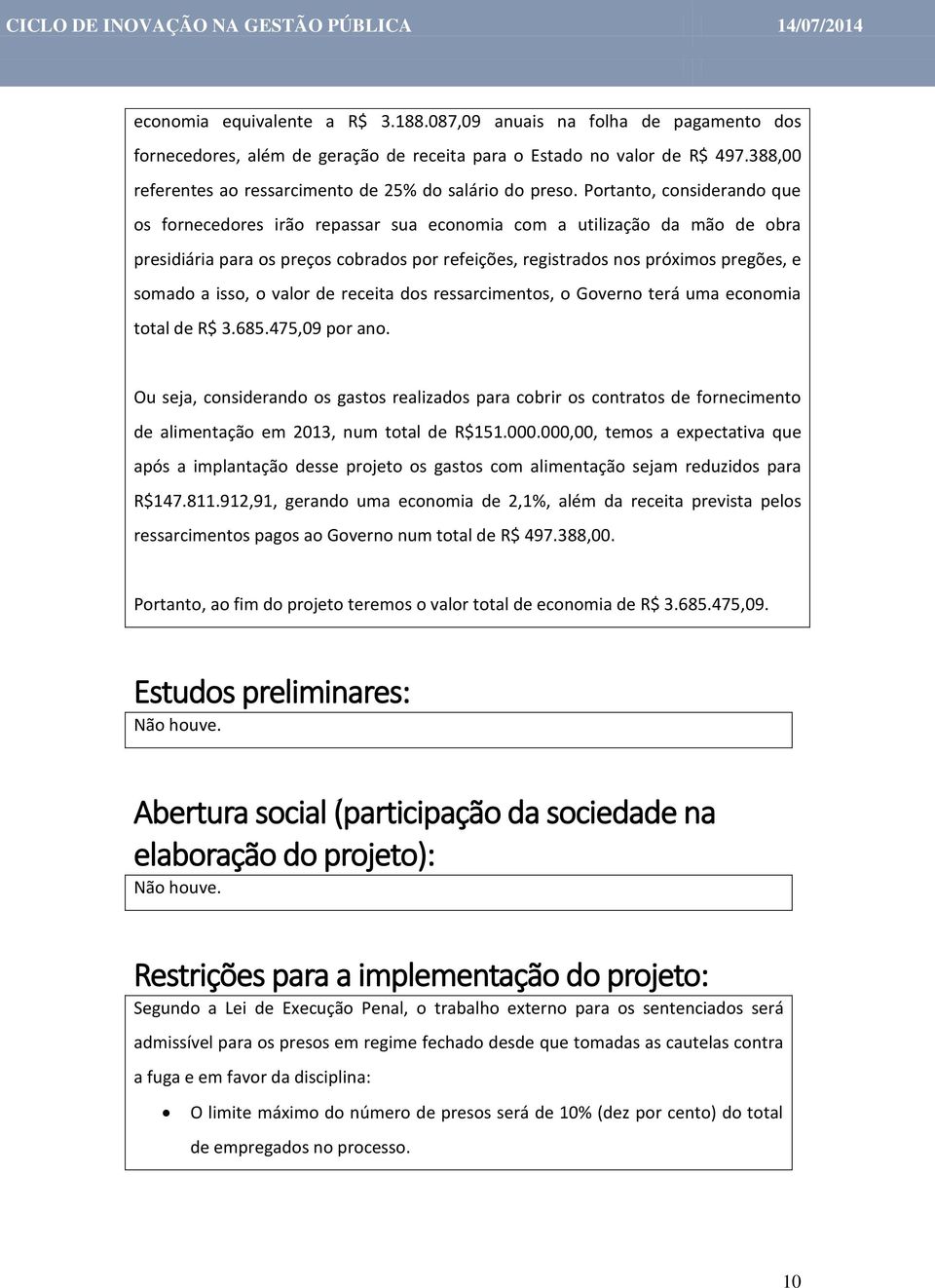 Portanto, considerando que os fornecedores irão repassar sua economia com a utilização da mão de obra presidiária para os preços cobrados por refeições, registrados nos próximos pregões, e somado a