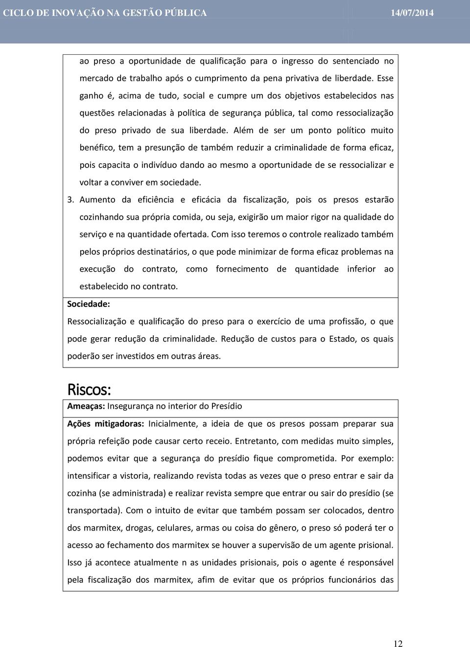 Além de ser um ponto político muito benéfico, tem a presunção de também reduzir a criminalidade de forma eficaz, pois capacita o indivíduo dando ao mesmo a oportunidade de se ressocializar e voltar a