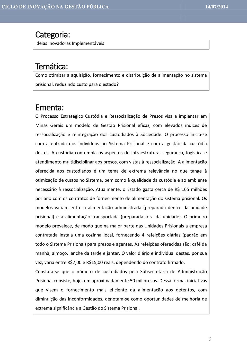 custodiados à Sociedade. O processo inicia-se com a entrada dos indivíduos no Sistema Prisional e com a gestão da custódia destes.