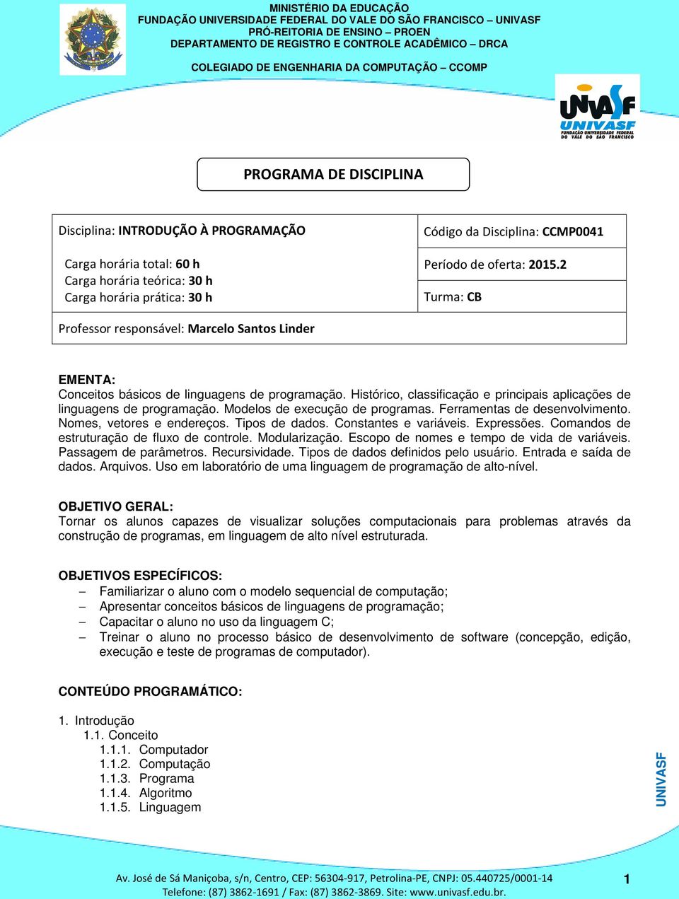 Modelos de execução de programas. Ferramentas de desenvolvimento. Nomes, vetores e endereços. Tipos de dados. Constantes e variáveis. Expressões. Comandos de estruturação de fluxo de controle.