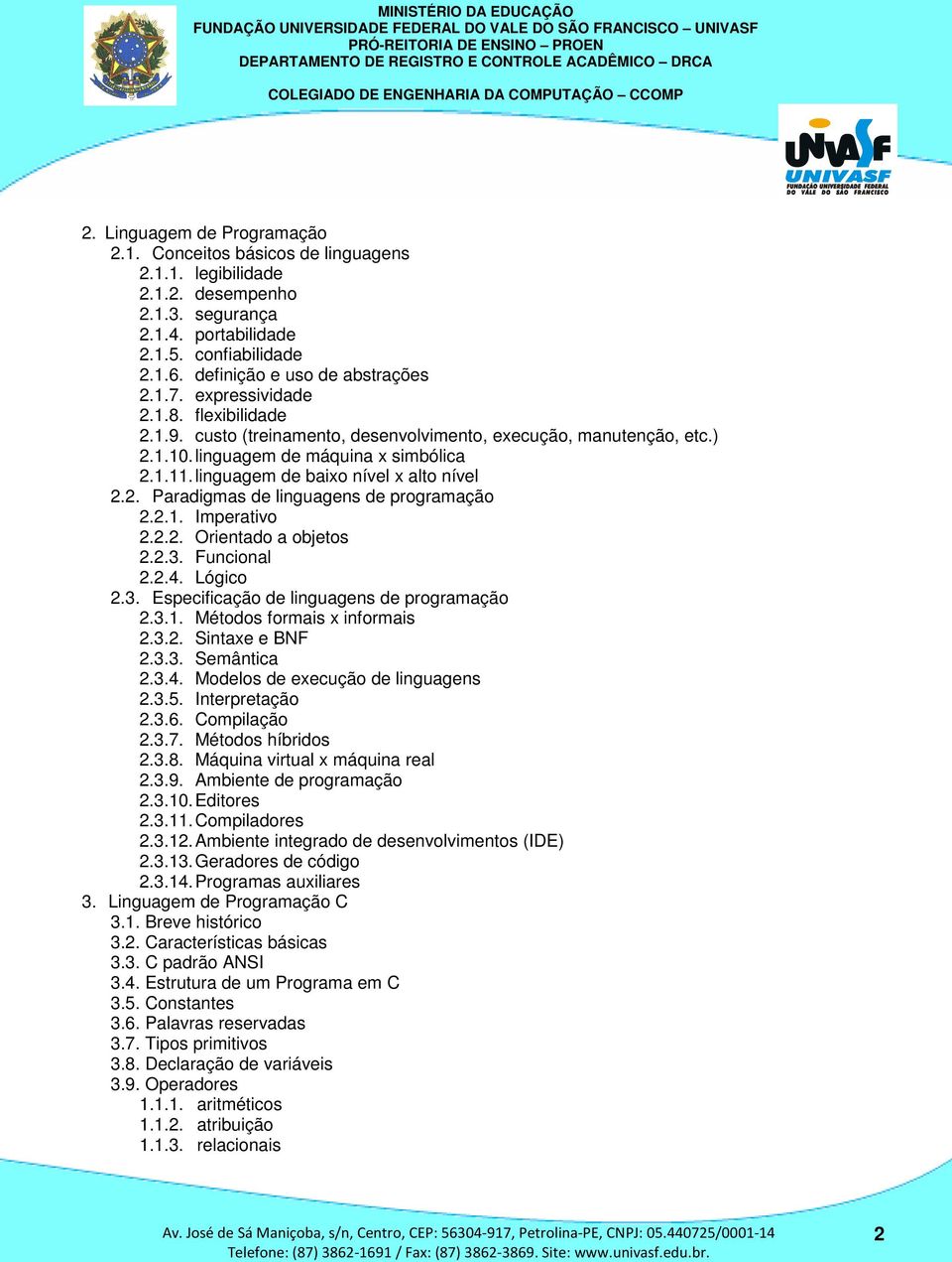 linguagem de baixo nível x alto nível 2.2. Paradigmas de linguagens de programação 2.2.1. Imperativo 2.2.2. Orientado a objetos 2.2.3. Funcional 2.2.4. Lógico 2.3. Especificação de linguagens de programação 2.