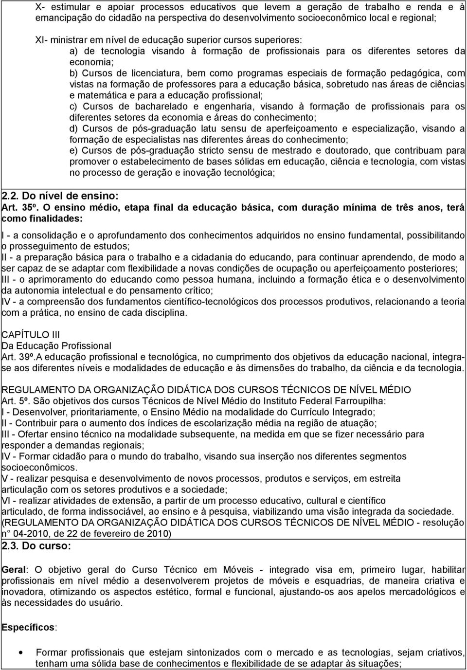 formação pedagógica, com vistas na formação de professores para a educação básica, sobretudo nas áreas de ciências e matemática e para a educação profissional; c) Cursos de bacharelado e engenharia,