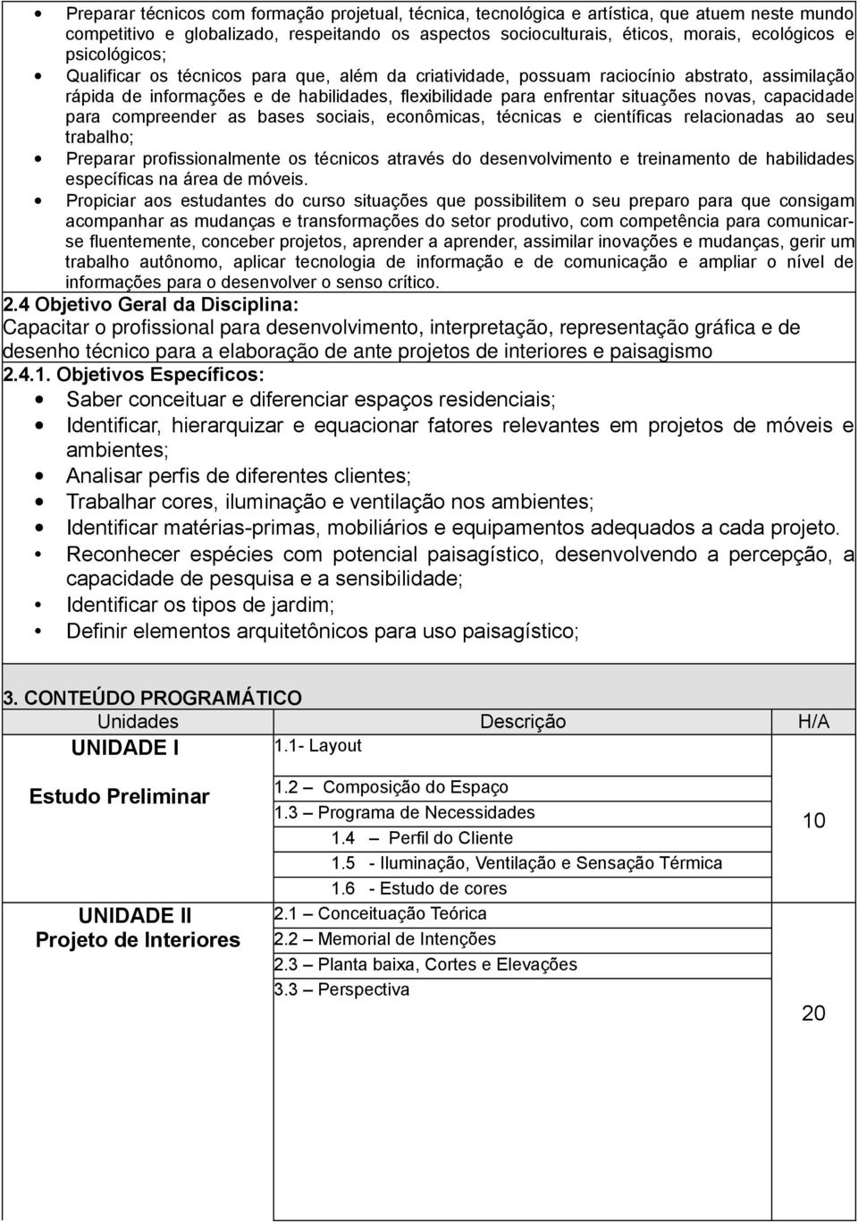 capacidade para compreender as bases sociais, econômicas, técnicas e científicas relacionadas ao seu trabalho; Preparar profissionalmente os técnicos através do desenvolvimento e treinamento de