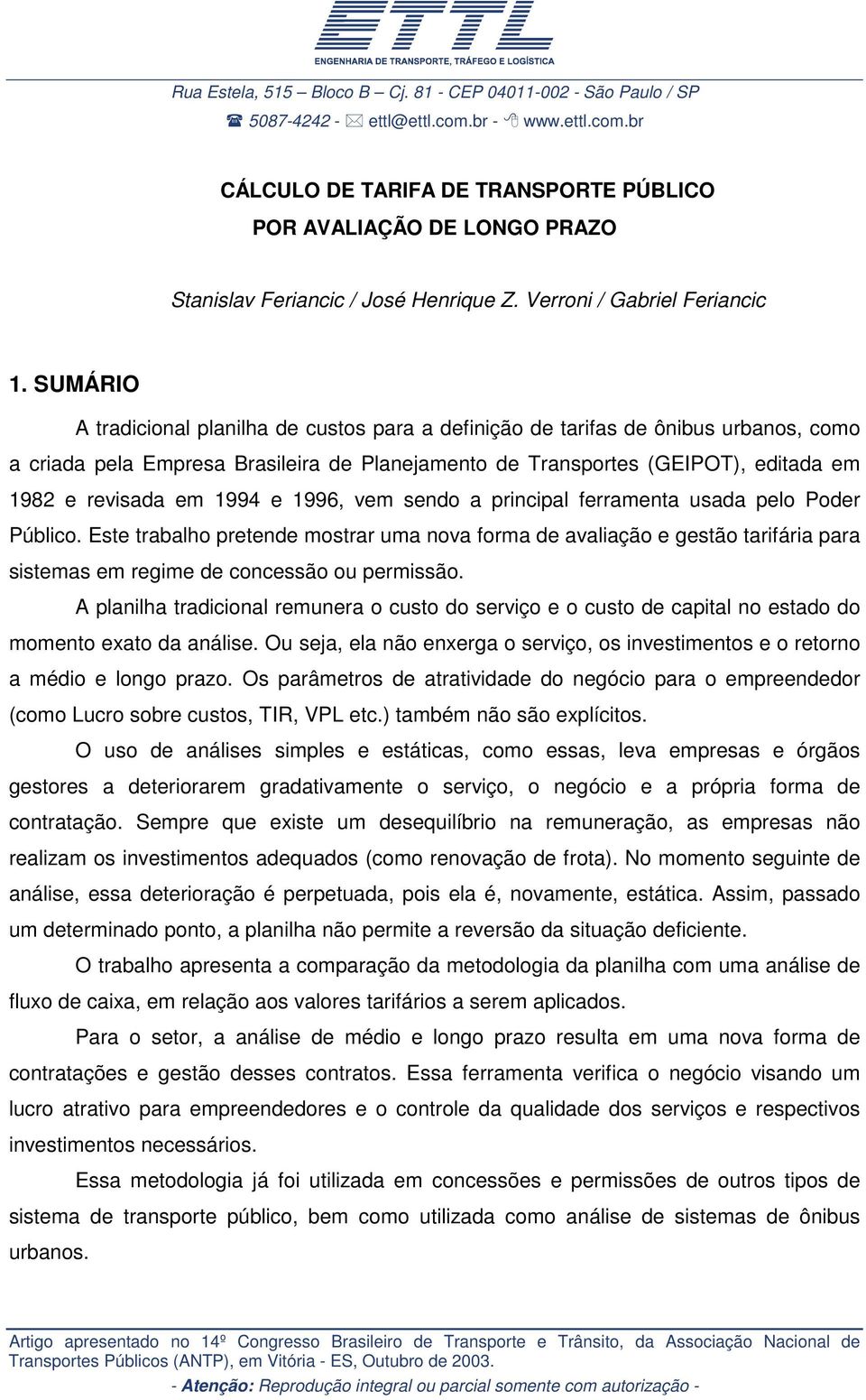 SUMÁRIO A tradicional planilha de custos para a definição de tarifas de ônibus urbanos, como a criada pela Empresa Brasileira de Planejamento de Transportes (GEIPOT), editada em 1982 e revisada em