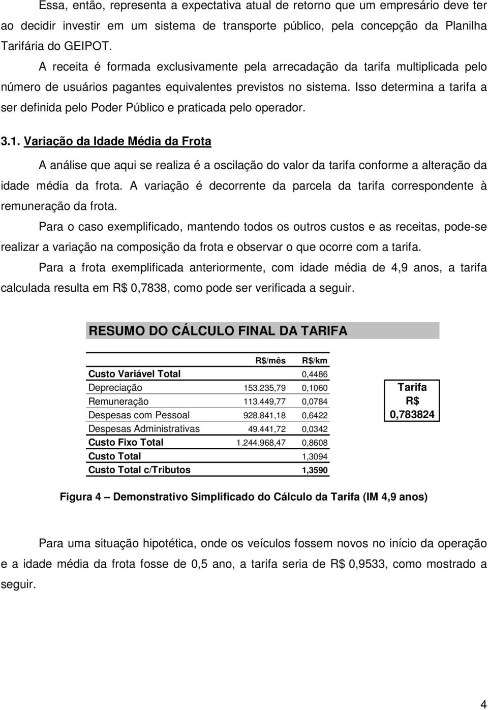 Isso determina a tarifa a ser definida pelo Poder Público e praticada pelo operador. 3.1.