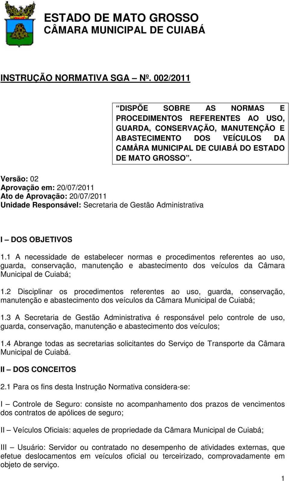 Versão: 02 Aprovação em: 20/07/2011 Ato de Aprovação: 20/07/2011 Unidade Responsável: Secretaria de Gestão Administrativa I DOS OBJETIVOS 1.