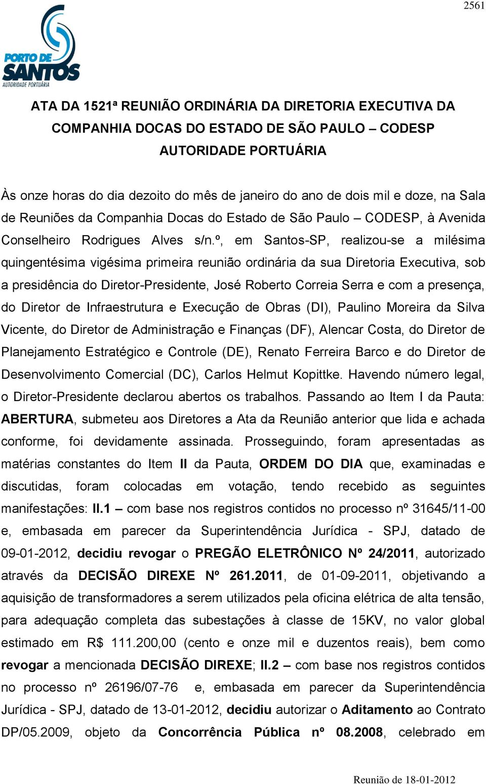 º, em Santos-SP, realizou-se a milésima quingentésima vigésima primeira reunião ordinária da sua Diretoria Executiva, sob a presidência do Diretor-Presidente, José Roberto Correia Serra e com a