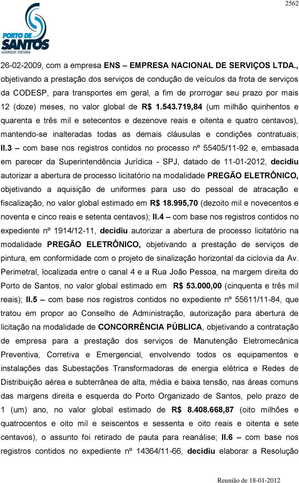 1.543.719,84 (um milhão quinhentos e quarenta e três mil e setecentos e dezenove reais e oitenta e quatro centavos), mantendo-se inalteradas todas as demais cláusulas e condições contratuais; II.