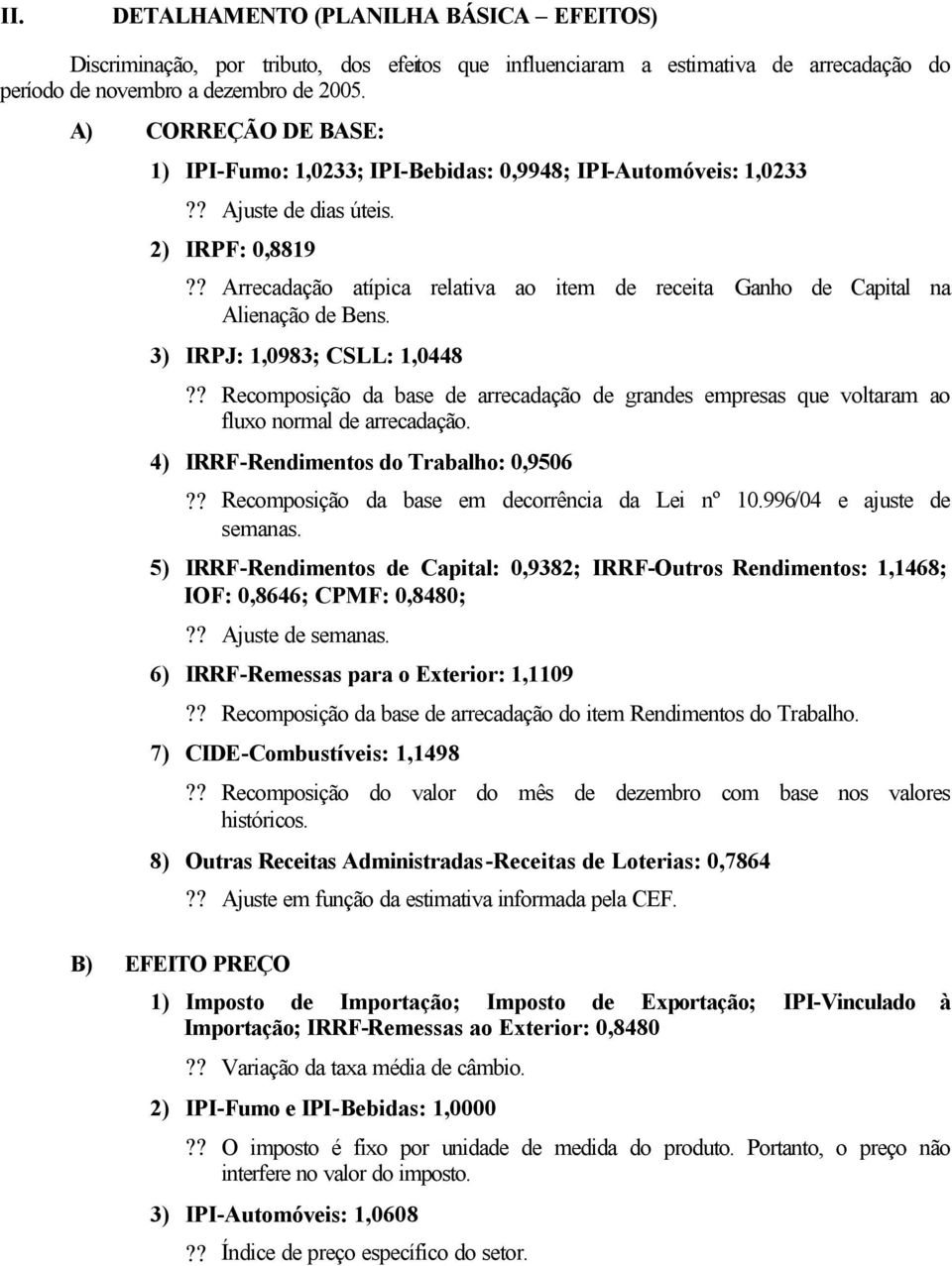 ? Arrecadação atípica relativa ao item de receita Ganho de Capital na Alienação de Bens. 3) IRPJ: 1,0983; CSLL: 1,0448?