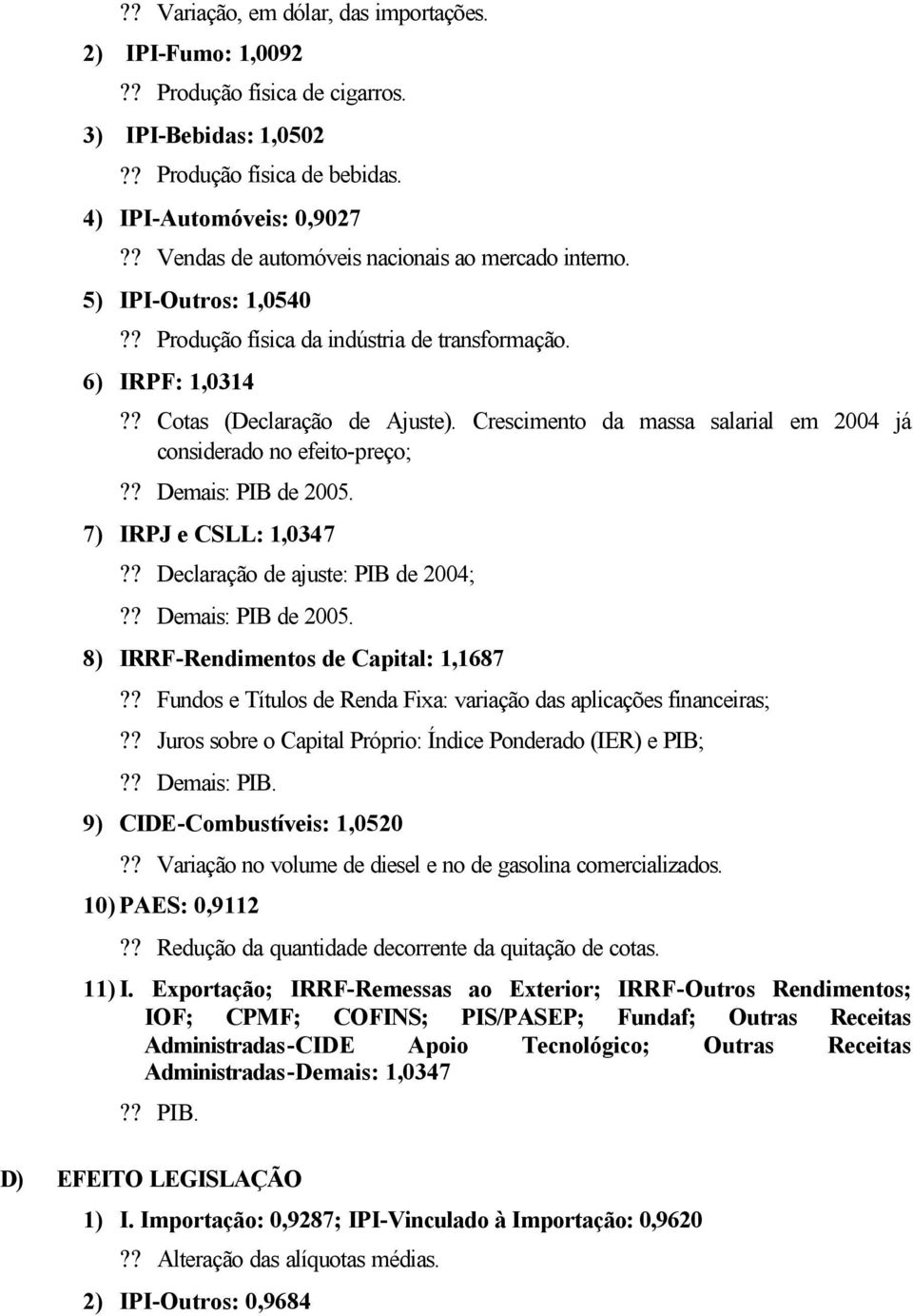 Crescimento da massa salarial em 2004 já considerado no efeito-preço;?? Demais: PIB de 2005. 7) IRPJ e CSLL: 1,0347?? Declaração de ajuste: PIB de 2004;?? Demais: PIB de 2005. 8) IRRF-Rendimentos de Capital: 1,1687?