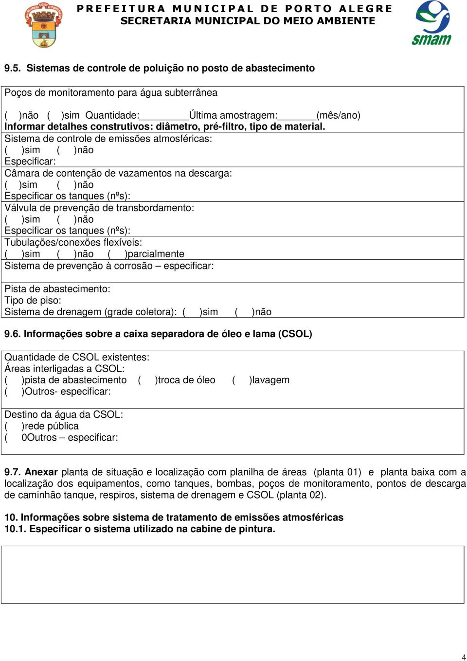 Sistema de controle de emissões atmosféricas: ( )sim ( )não Especificar: Câmara de contenção de vazamentos na descarga: ( )sim ( )não Especificar os tanques (nºs): Válvula de prevenção de