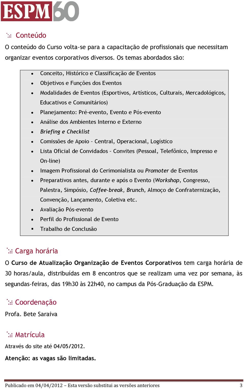 Comunitários) Planejamento: Pré-evento, Evento e Pós-evento Análise dos Ambientes Interno e Externo Briefing e Checklist Comissões de Apoio Central, Operacional, Logístico Lista Oficial de Convidados