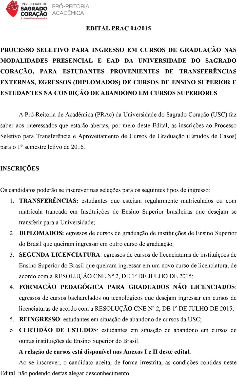 saber aos interessados que estarão abertas, por meio deste Edital, as inscrições ao Processo Seletivo para Transferência e Aproveitamento de Cursos de Graduação (Estudos de Casos) para o 1 semestre