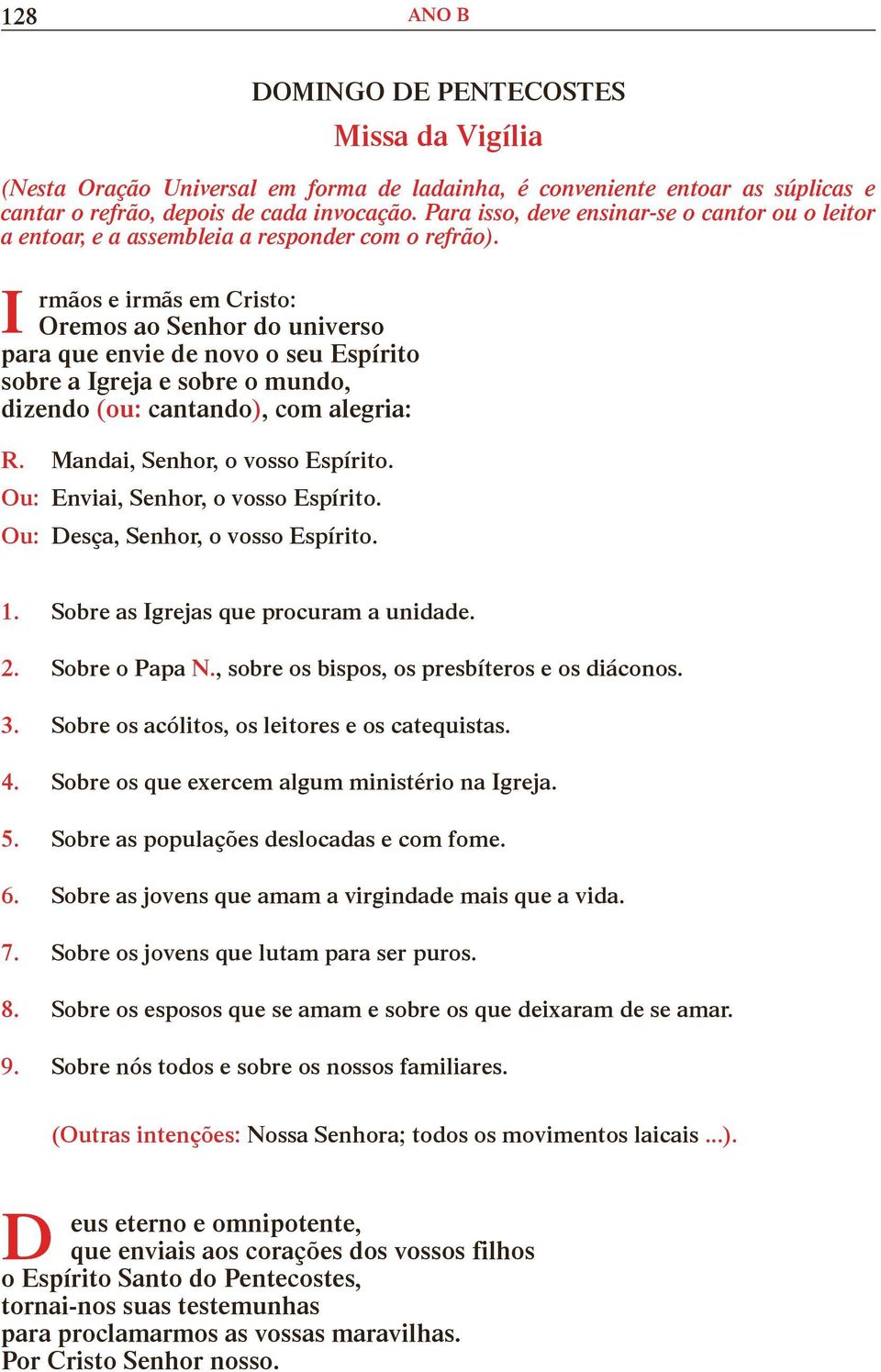 I rmãos e irmãs em Cristo: Oremos ao Senhor do universo para que envie de novo o seu Espírito sobre a Igreja e sobre o mundo, dizendo (ou: cantando), com alegria: R. Mandai, Senhor, o vosso Espírito.