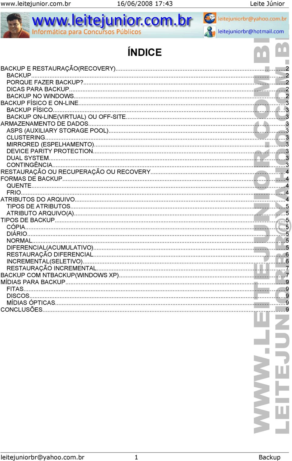 ..3 CONTINGÊNCIA...3 RESTAURAÇÃO OU RECUPERAÇÃO OU RECOVERY...4 FORMAS DE BACKUP...4 QUENTE...4 FRIO...4 ATRIBUTOS DO ARQUIVO...4 TIPOS DE ATRIBUTOS...5 ATRIBUTO ARQUIVO(A)...5 TIPOS DE BACKUP.