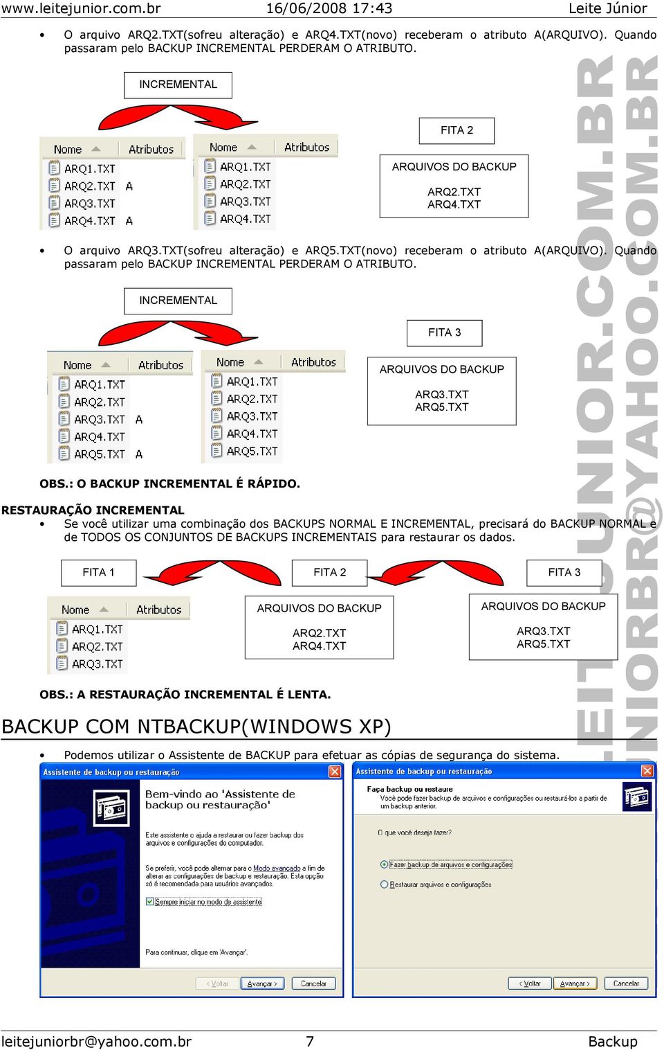 RESTAURAÇÃO INCREMENTAL Se você utilizar uma combinação dos BACKUPS NORMAL E INCREMENTAL, precisará do BACKUP NORMAL e de TODOS OS CONJUNTOS DE BACKUPS INCREMENTAIS para restaurar os dados.