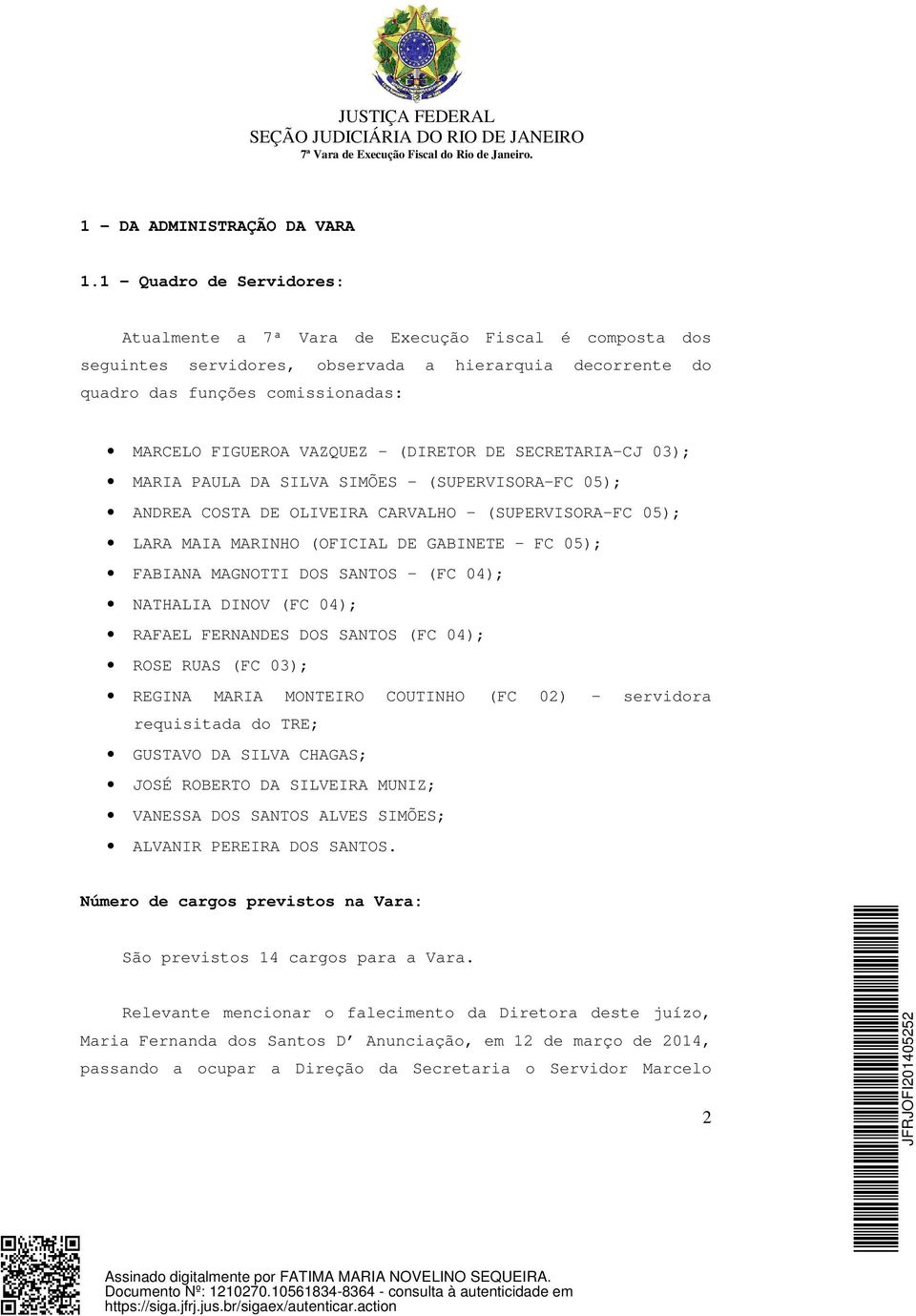 (DIRETOR DE SECRETARIA CJ 03); MARIA PAULA DA SILVA SIMÕES (SUPERVISORA FC 05); ANDREA COSTA DE OLIVEIRA CARVALHO (SUPERVISORA FC 05); LARA MAIA MARINHO (OFICIAL DE GABINETE FC 05); FABIANA MAGNOTTI
