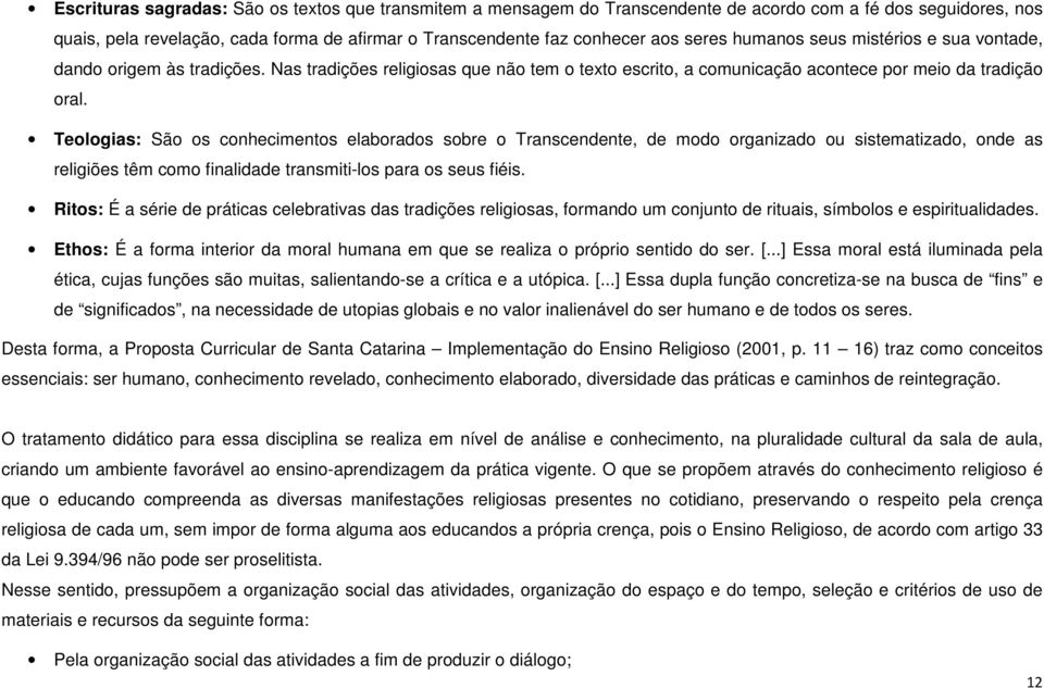 Teologias: São os conhecimentos elaborados sobre o Transcendente, de modo organizado ou sistematizado, onde as religiões têm como finalidade transmiti-los para os seus fiéis.