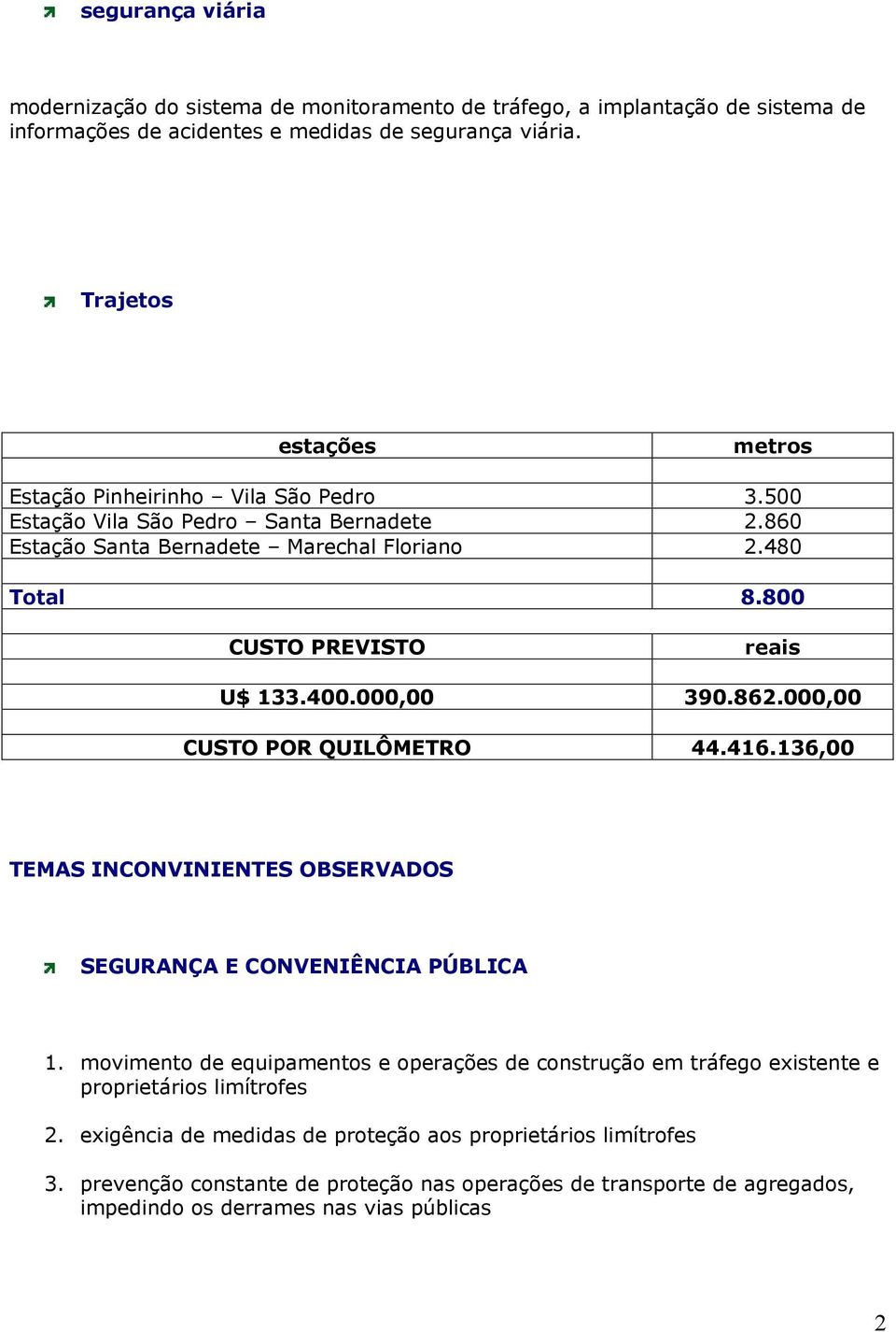 800 CUSTO PREVISTO reais U$ 133.400.000,00 390.862.000,00 CUSTO POR QUILÔMETRO 44.416.136,00 TEMAS INCONVINIENTES OBSERVADOS SEGURANÇA E CONVENIÊNCIA PÚBLICA 1.