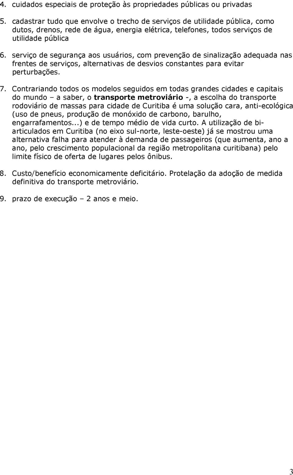 serviço de segurança aos usuários, com prevenção de sinalização adequada nas frentes de serviços, alternativas de desvios constantes para evitar perturbações. 7.