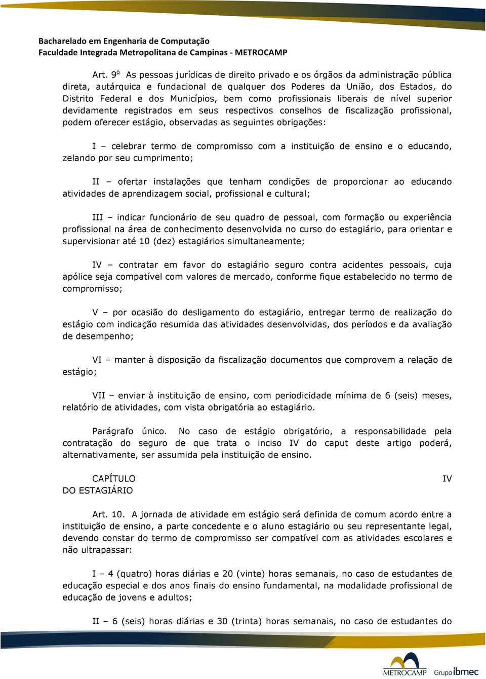 bem como profissionais liberais de nível superior devidamente registrados em seus respectivos conselhos de fiscalização profissional, podem oferecer estágio, observadas as seguintes obrigações: I