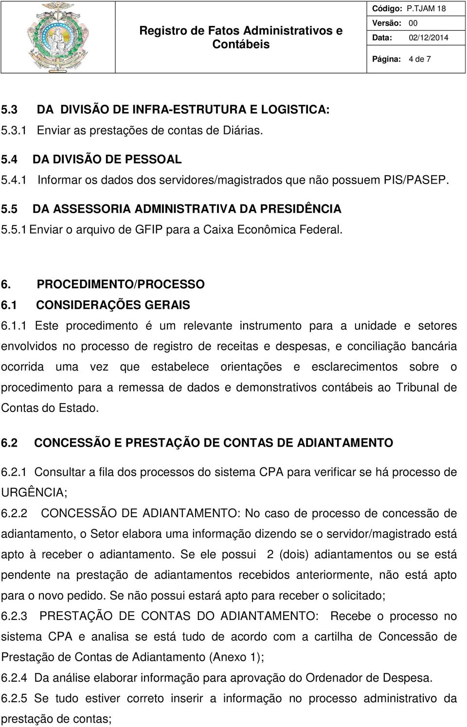 Enviar o arquivo de GFIP para a Caixa Econômica Federal. 6. PROCEDIMENTO/PROCESSO 6.1 