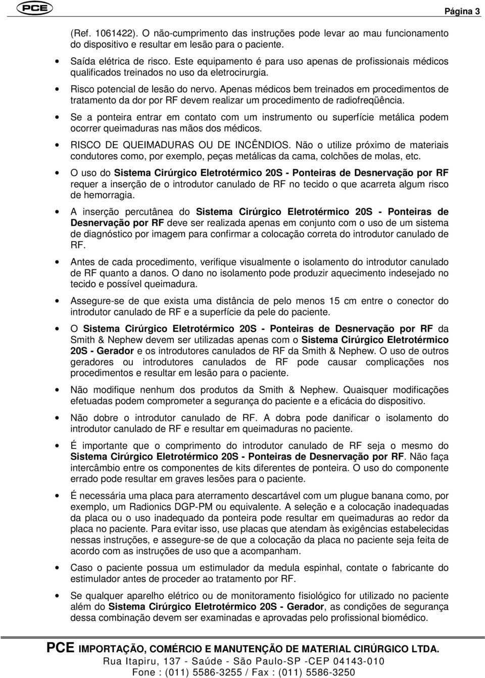 Apenas médicos bem treinados em procedimentos de tratamento da dor por RF devem realizar um procedimento de radiofreqüência.